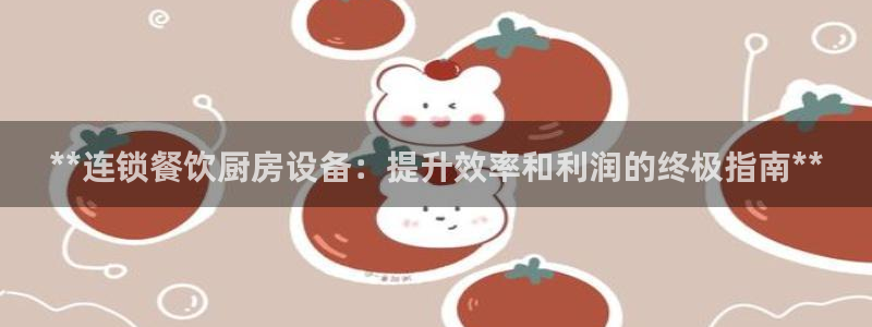 尊龙网站手机下载：**连锁餐饮厨房设备：提升效率和利润的终极