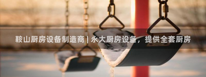 尊龙凯时不给提现怎么办：鞍山厨房设备制造商 | 永大厨房设备