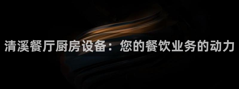 尊龙ag旗舰：清溪餐厅厨房设备：您的餐饮业务的动力