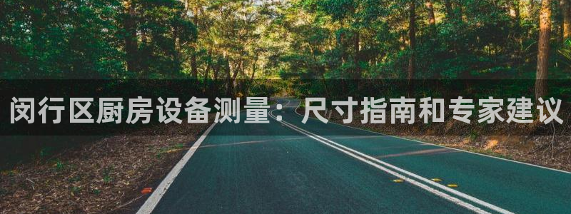 凯时尊龙平台登录：闵行区厨房设备测量：尺寸指南和专家建议