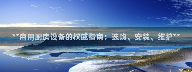 尊龙2021年最新消息：**商用厨房设备的权威指南：选购、安