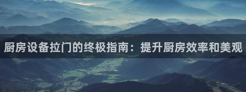 凯时K66最新版本下载：厨房设备拉门的终极指南：提升厨房效率
